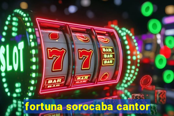 fortuna sorocaba cantor